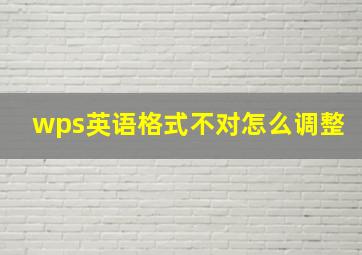 wps英语格式不对怎么调整