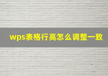 wps表格行高怎么调整一致