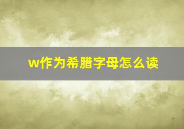 w作为希腊字母怎么读