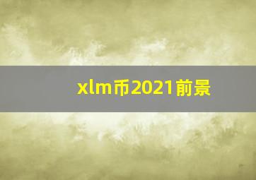 xlm币2021前景