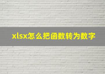 xlsx怎么把函数转为数字