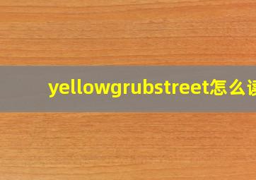 yellowgrubstreet怎么读