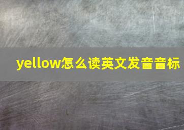 yellow怎么读英文发音音标