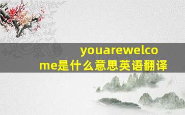 youarewelcome是什么意思英语翻译