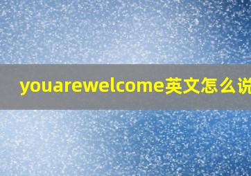 youarewelcome英文怎么说发音