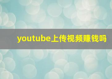 youtube上传视频赚钱吗