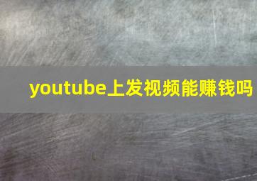 youtube上发视频能赚钱吗