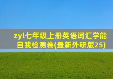 zyl七年级上册英语词汇学能自我检测卷(最新外研版25)