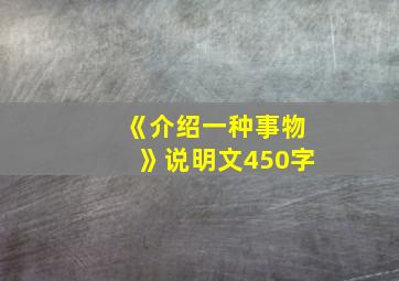 《介绍一种事物》说明文450字