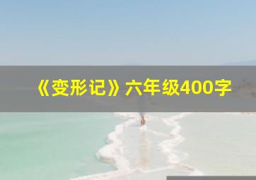 《变形记》六年级400字