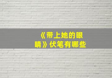 《带上她的眼睛》伏笔有哪些