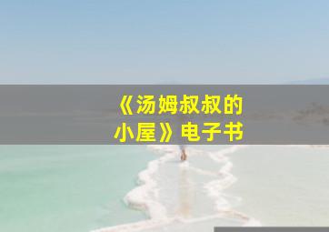 《汤姆叔叔的小屋》电子书