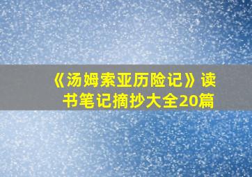 《汤姆索亚历险记》读书笔记摘抄大全20篇