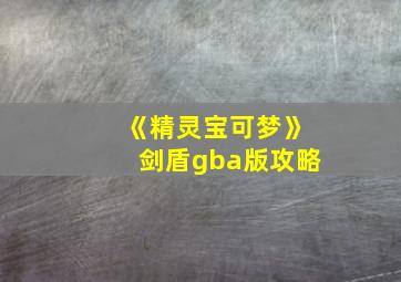 《精灵宝可梦》剑盾gba版攻略