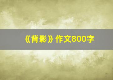 《背影》作文800字