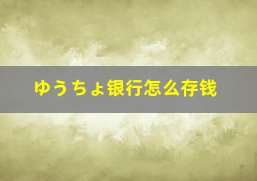 ゆうちょ银行怎么存钱