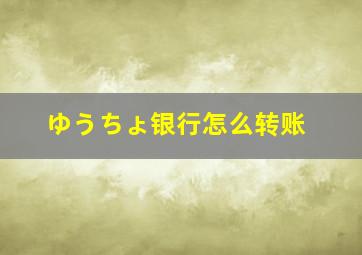 ゆうちょ银行怎么转账