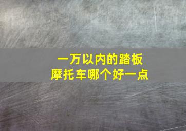 一万以内的踏板摩托车哪个好一点