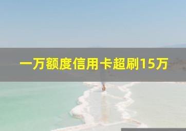 一万额度信用卡超刷15万