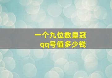 一个九位数皇冠qq号值多少钱