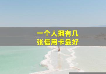 一个人拥有几张信用卡最好