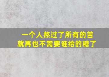 一个人熬过了所有的苦就再也不需要谁给的糖了