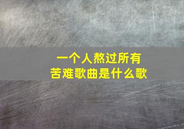 一个人熬过所有苦难歌曲是什么歌