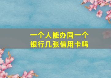 一个人能办同一个银行几张信用卡吗