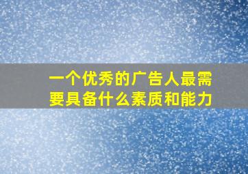 一个优秀的广告人最需要具备什么素质和能力