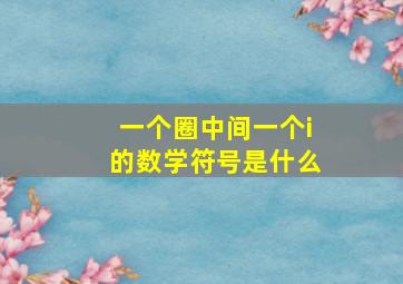 一个圈中间一个i的数学符号是什么