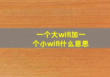 一个大wifi加一个小wifi什么意思