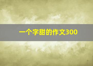 一个字甜的作文300