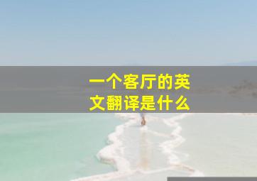 一个客厅的英文翻译是什么