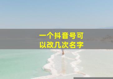 一个抖音号可以改几次名字