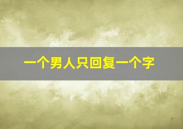 一个男人只回复一个字