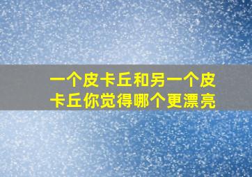 一个皮卡丘和另一个皮卡丘你觉得哪个更漂亮