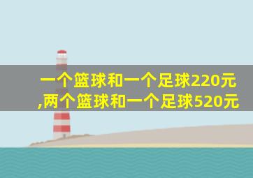 一个篮球和一个足球220元,两个篮球和一个足球520元