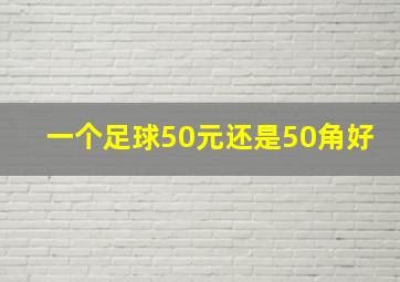 一个足球50元还是50角好