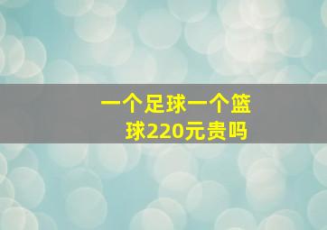 一个足球一个篮球220元贵吗