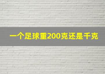 一个足球重200克还是千克