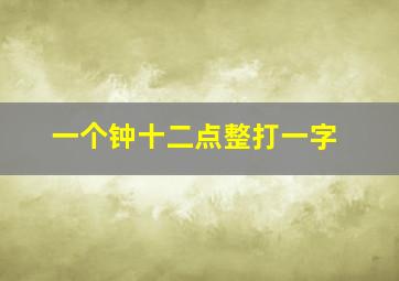 一个钟十二点整打一字