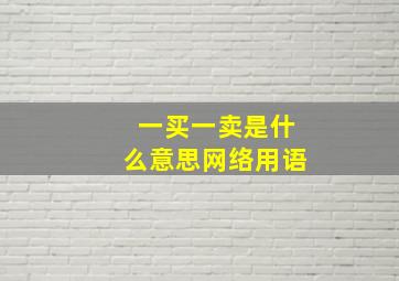 一买一卖是什么意思网络用语