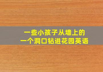 一些小孩子从墙上的一个洞口钻进花园英语