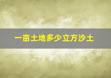 一亩土地多少立方沙土