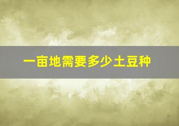 一亩地需要多少土豆种