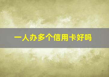 一人办多个信用卡好吗