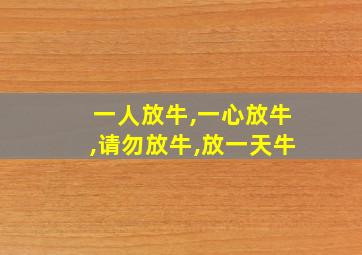 一人放牛,一心放牛,请勿放牛,放一天牛