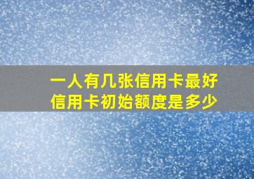 一人有几张信用卡最好信用卡初始额度是多少