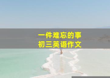 一件难忘的事初三英语作文