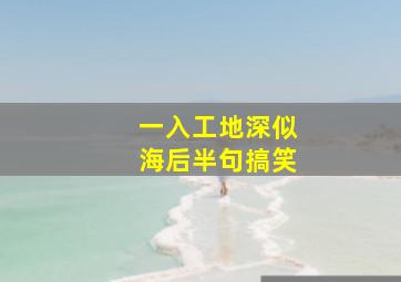 一入工地深似海后半句搞笑